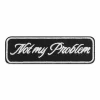 Not My Problem Embroidered Iron-On & Adhesive Patch by Make Market®